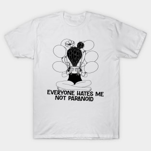 Everyone Hates Me not paranoid T-Shirt